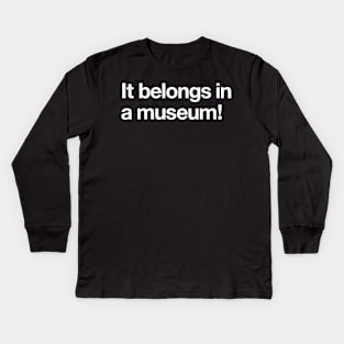 It belongs in a museum! Kids Long Sleeve T-Shirt